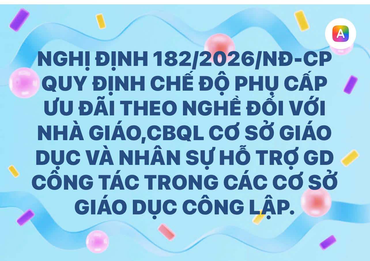 NGHỊ ĐỊNH 182/2026/NĐ-CP VỀ QUY ĐỊNH CHẾ ĐỘ PHỤ CẤP ƯU ĐÃI THEO NGHỀ ĐỐI VỚI NHÀ GIÁO, CÁN BỘ QUẢN LÝ CƠ SỞ GIÁO DỤC VÀ NHÂN SỰ HỖ TRỢ GIÁO DỤC CÔNG TÁC TRONG CÁC CƠ SỞ GIÁO DỤC CÔNG LẬP